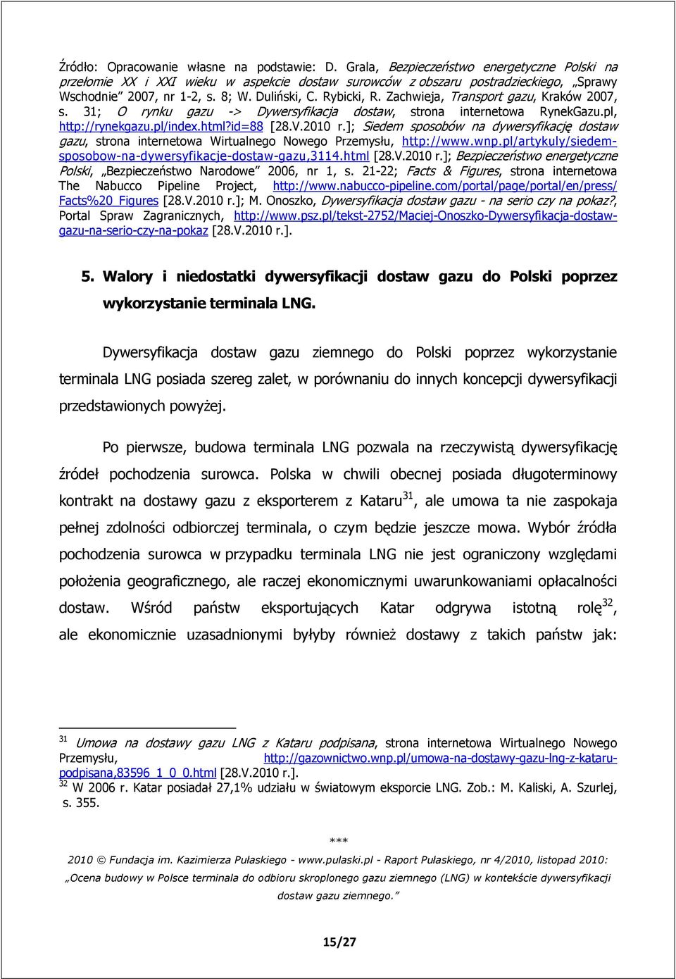 Zachwieja, Transport gazu, Kraków 2007, s. 31; O rynku gazu -> Dywersyfikacja dostaw, strona internetowa RynekGazu.pl, http://rynekgazu.pl/index.html?id=88 [28.V.2010 r.