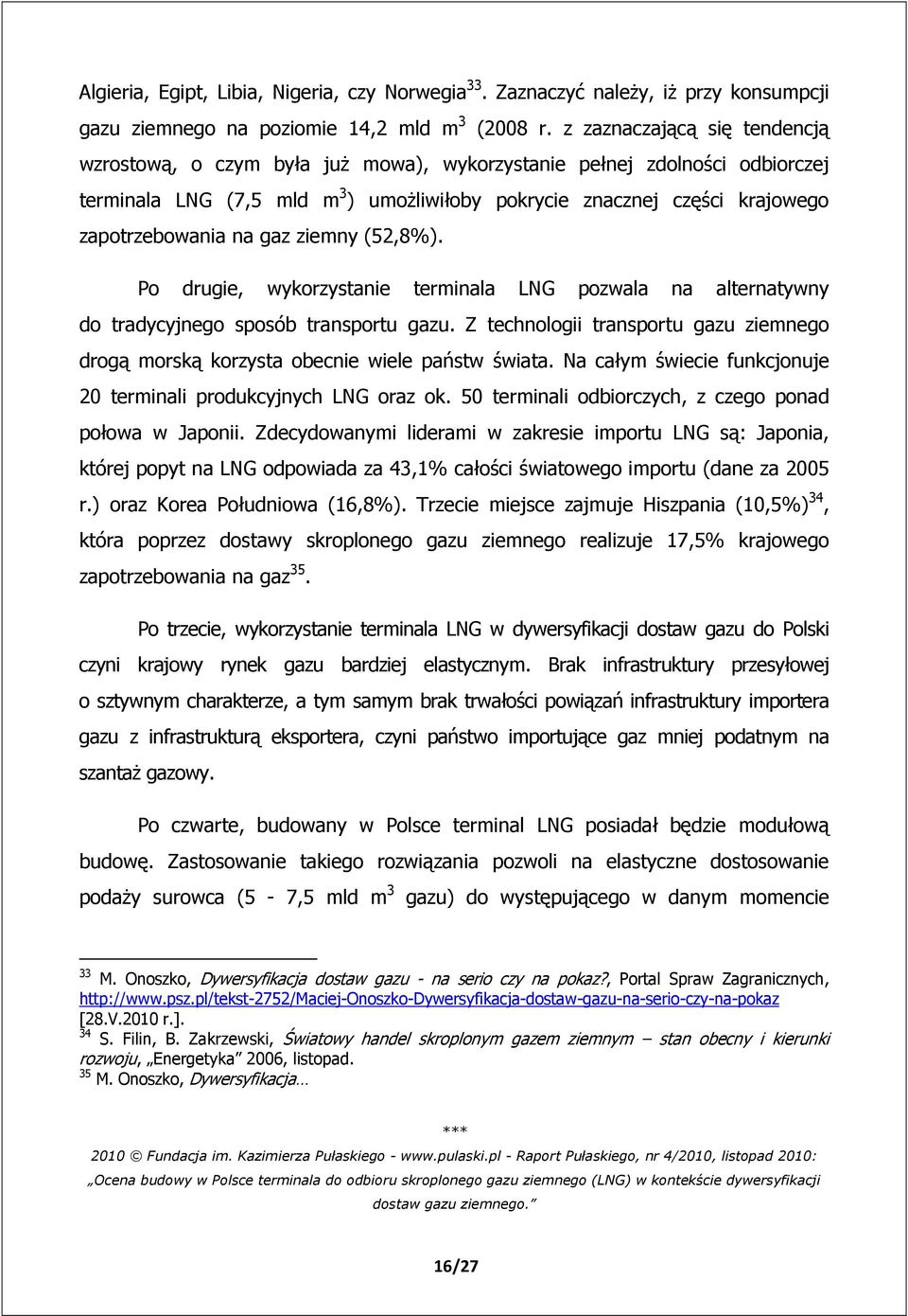 na gaz ziemny (52,8%). Po drugie, wykorzystanie terminala LNG pozwala na alternatywny do tradycyjnego sposób transportu gazu.