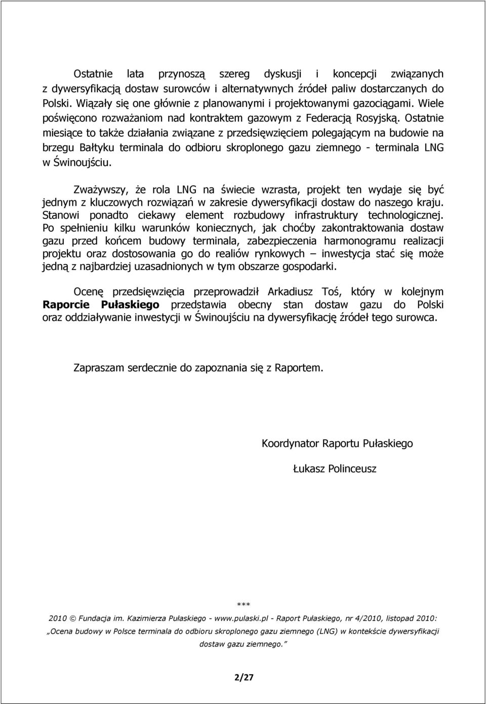 Ostatnie miesiące to także działania związane z przedsięwzięciem polegającym na budowie na brzegu Bałtyku terminala do odbioru skroplonego gazu ziemnego - terminala LNG w Świnoujściu.