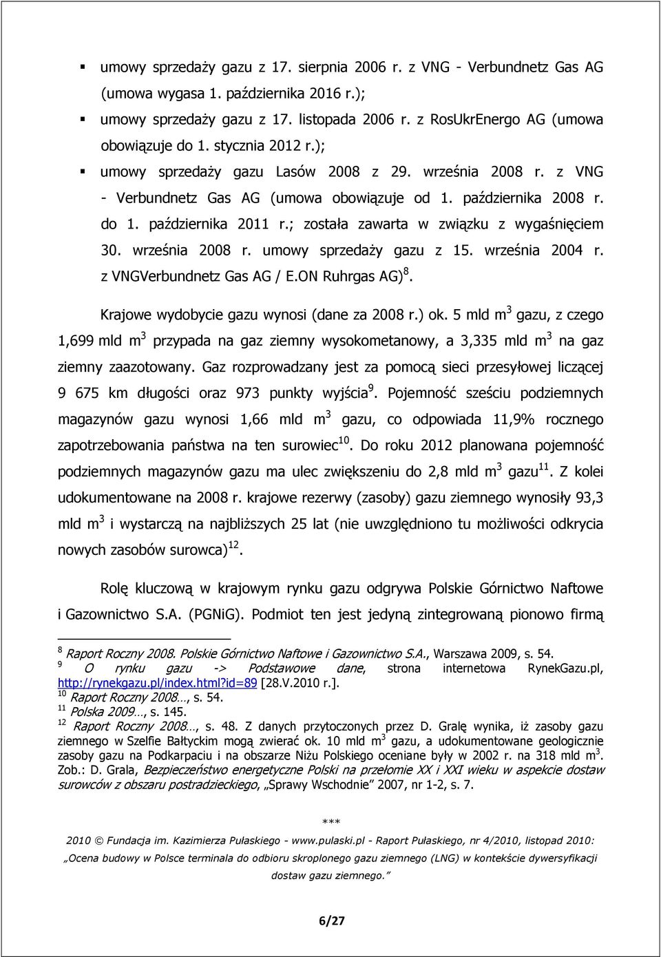 ; została zawarta w związku z wygaśnięciem 30. września 2008 r. umowy sprzedaży gazu z 15. września 2004 r. z VNGVerbundnetz Gas AG / E.ON Ruhrgas AG) 8. Krajowe wydobycie gazu wynosi (dane za 2008 r.