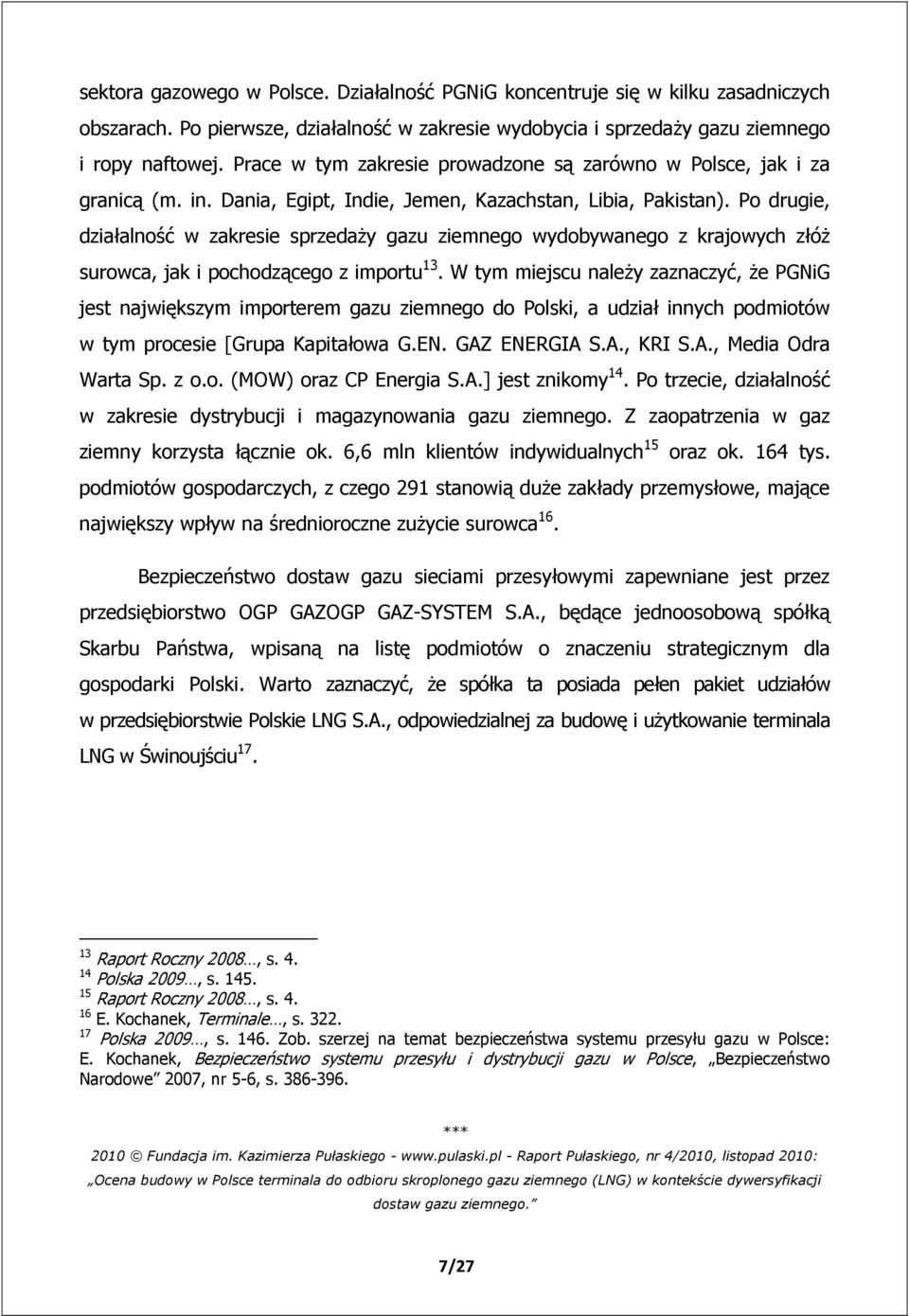 Po drugie, działalność w zakresie sprzedaży gazu ziemnego wydobywanego z krajowych złóż surowca, jak i pochodzącego z importu 13.