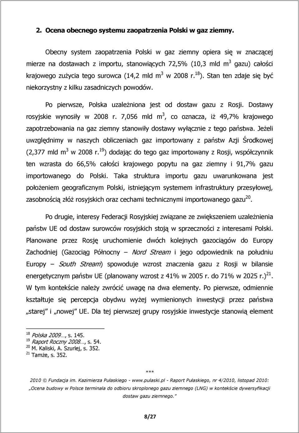 r. 18 ). Stan ten zdaje się być niekorzystny z kilku zasadniczych powodów. Po pierwsze, Polska uzależniona jest od dostaw gazu z Rosji. Dostawy rosyjskie wynosiły w 2008 r.