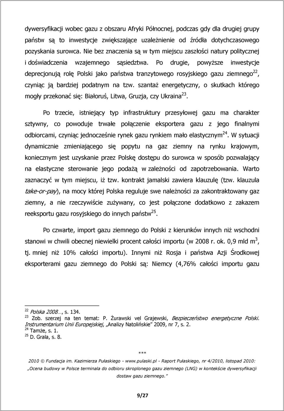 Po drugie, powyższe inwestycje deprecjonują rolę Polski jako państwa tranzytowego rosyjskiego gazu ziemnego 22, czyniąc ją bardziej podatnym na tzw.