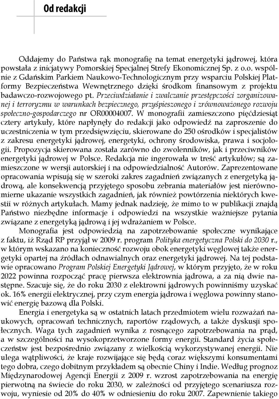 W monografii zamieszczono pięćdziesiąt cztery artykuły, które napłynęły do redakcji jako odpowiedź na zaproszenie do uczestniczenia w tym przedsięwzięciu, skierowane do 250 ośrodków i specjalistów z