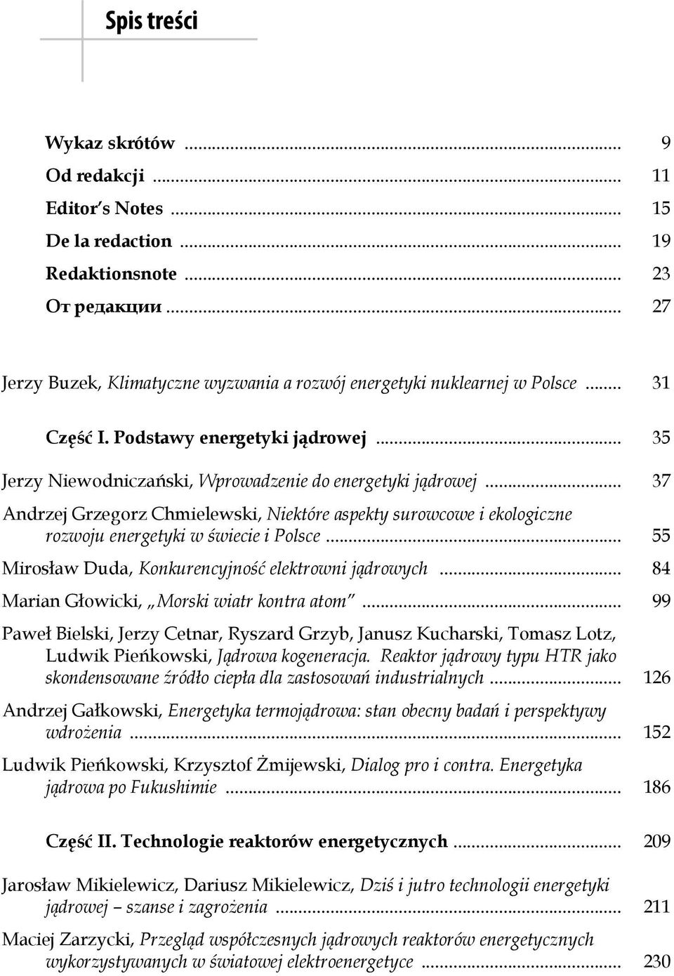 .. 37 Andrzej Grzegorz Chmielewski, Niektóre aspekty surowcowe i ekologiczne rozwoju energetyki w świecie i Polsce... 55 Mirosław Duda, Konkurencyjność elektrowni jądrowych.