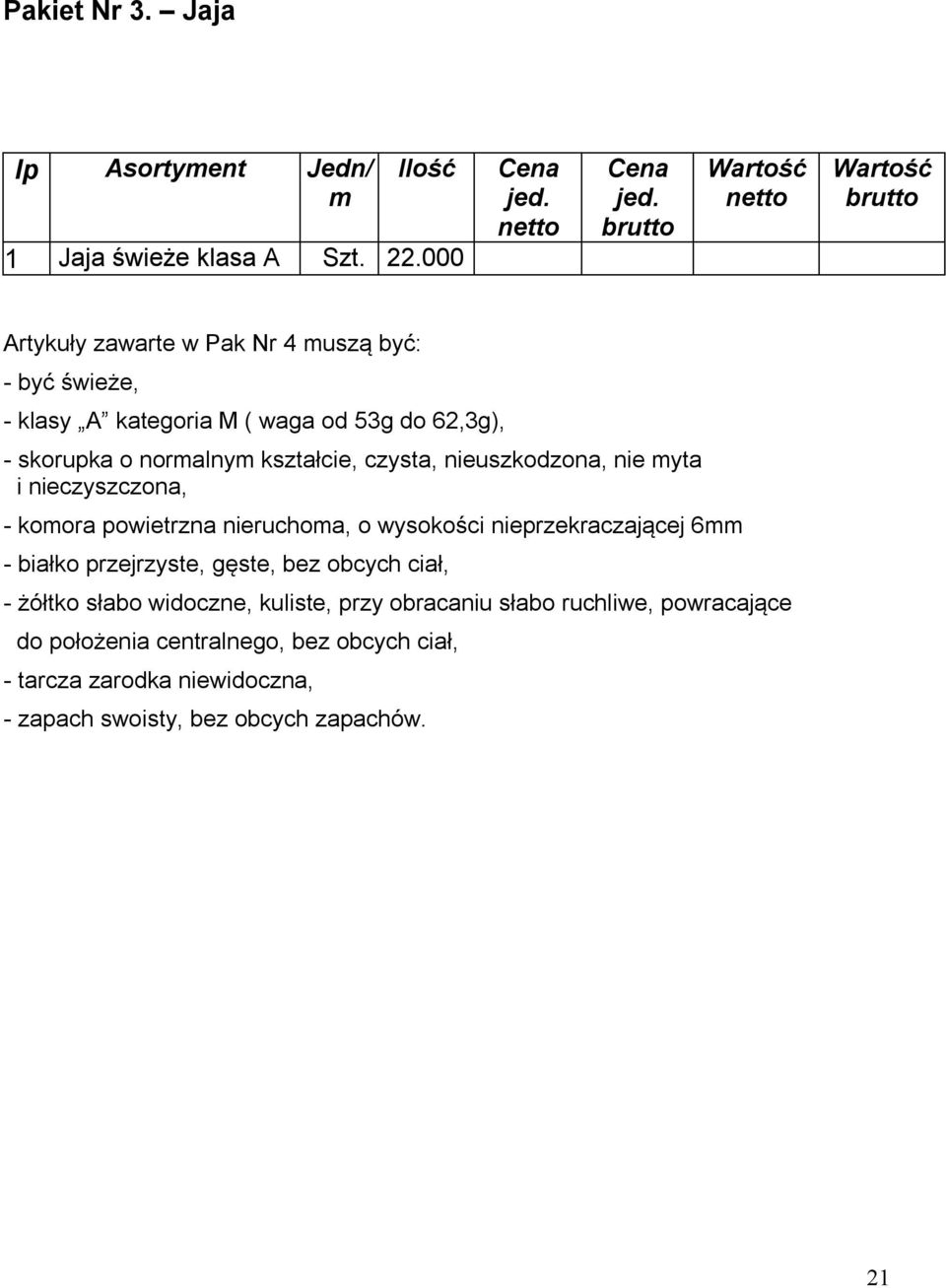 czysta, nieuszkodzona, nie myta i nieczyszczona, - komora powietrzna nieruchoma, o wysokości nieprzekraczającej 6mm - białko przejrzyste,