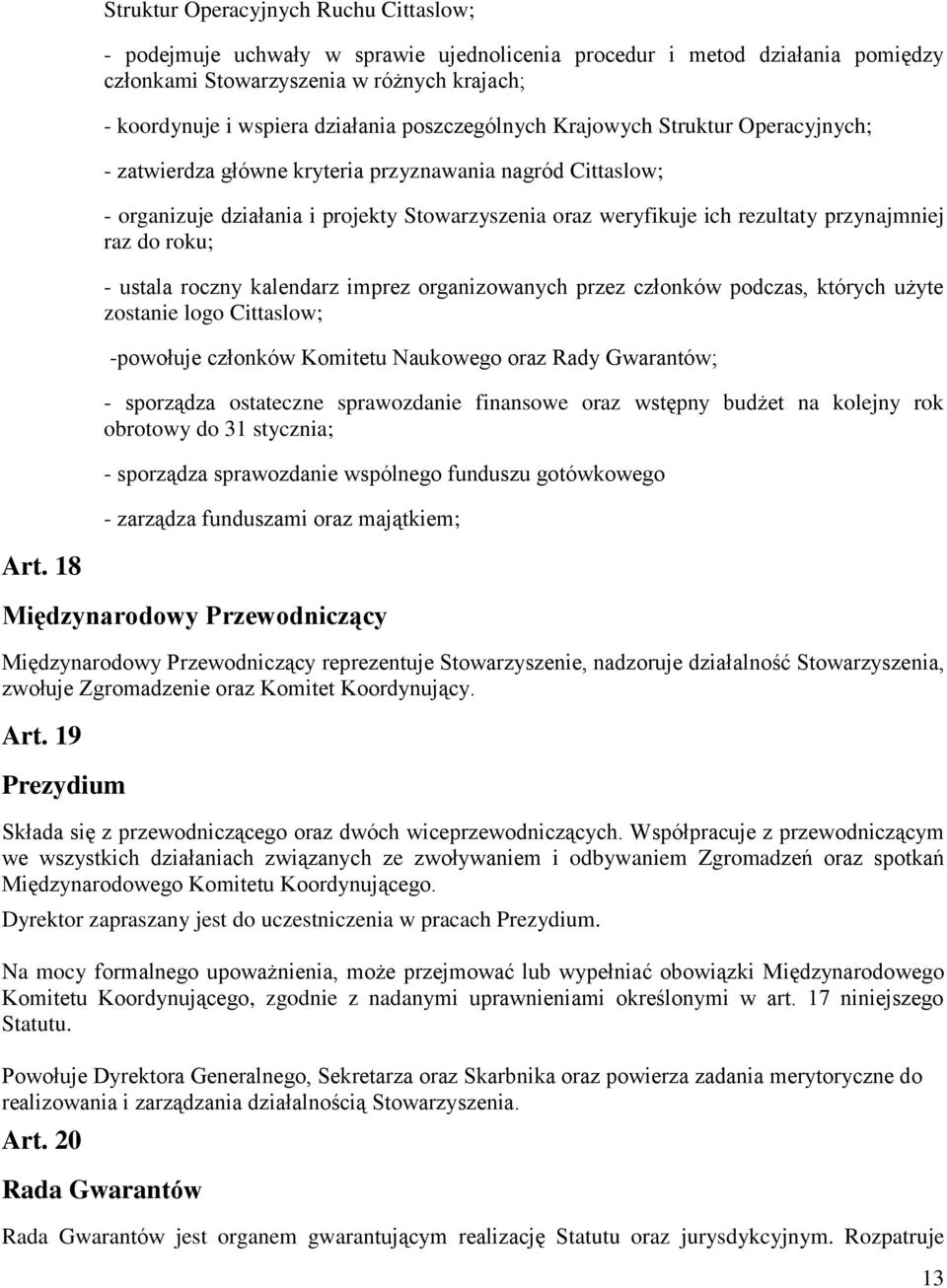 raz do roku; - ustala roczny kalendarz imprez organizowanych przez członków podczas, których użyte zostanie logo Cittaslow; -powołuje członków Komitetu Naukowego oraz Rady Gwarantów; - sporządza