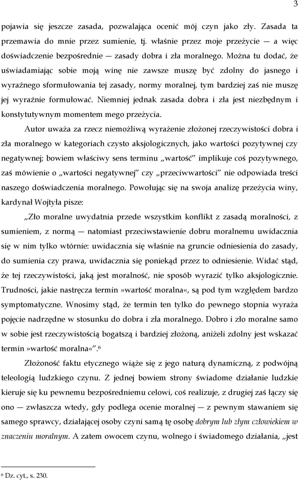 Można tu dodać, że uświadamiając sobie moją winę nie zawsze muszę być zdolny do jasnego i wyraźnego sformułowania tej zasady, normy moralnej, tym bardziej zaś nie muszę jej wyraźnie formułować.