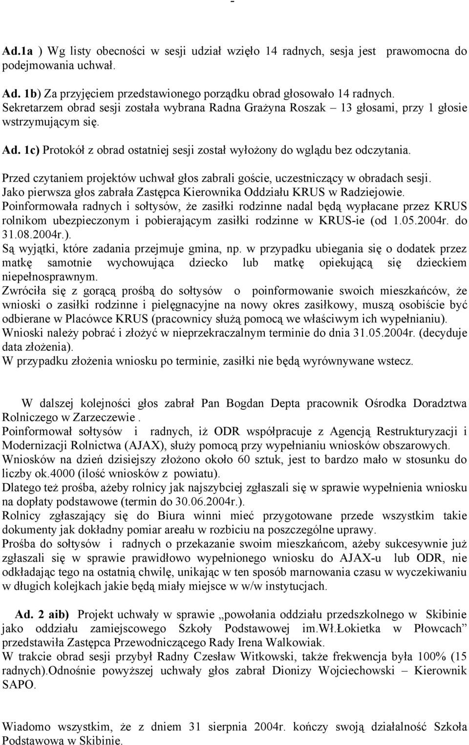 Przed czytaniem projektów uchwał głos zabrali goście, uczestniczący w obradach sesji. Jako pierwsza głos zabrała Zastępca Kierownika Oddziału KRUS w Radziejowie.