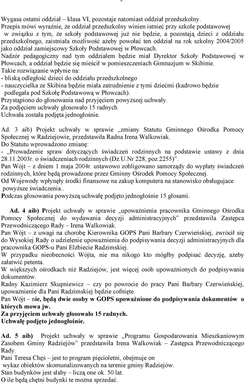 możliwość ażeby powołać ten oddział na rok szkolny 2004/2005 jako oddział zamiejscowy Szkoły Podstawowej w Płowcach.