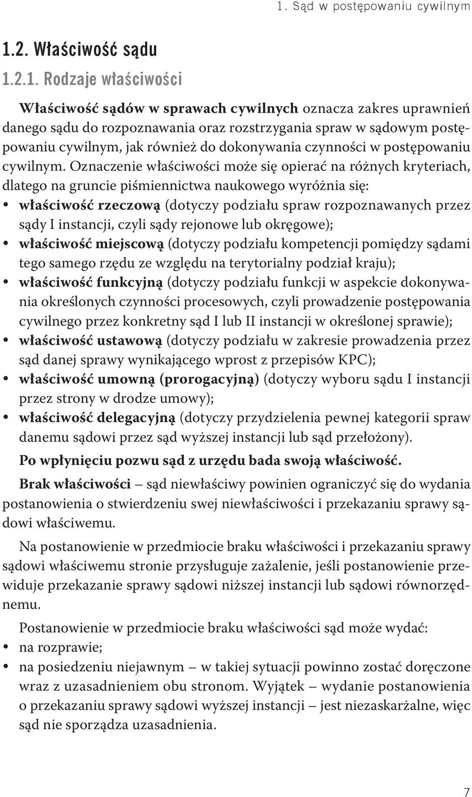 Oznaczenie właściwości może się opierać na różnych kryteriach, dlatego na gruncie piśmiennictwa naukowego wyróżnia się: właściwość rzeczową (dotyczy podziału spraw rozpoznawanych przez sądy I