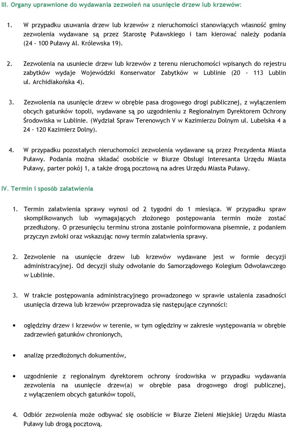 Zezwolenia na usuniecie drzew lub krzewów z terenu nieruchomości wpisanych do rejestru zabytków wydaje Wojewódzki Konserwator Zabytków w Lublinie (20 113 Lublin ul. Archidiakońska 4). 3.