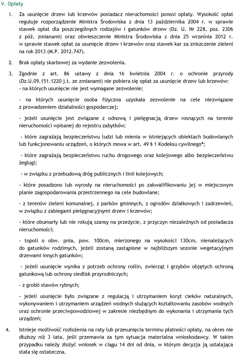 w sprawie stawek opłat za usunięcie drzew i krzewów oraz stawek kar za zniszczenie zieleni na rok 2013 (M.P. 2012.747). 2. Brak opłaty skarbowej za wydanie zezwolenia. 3. Zgodnie z art.