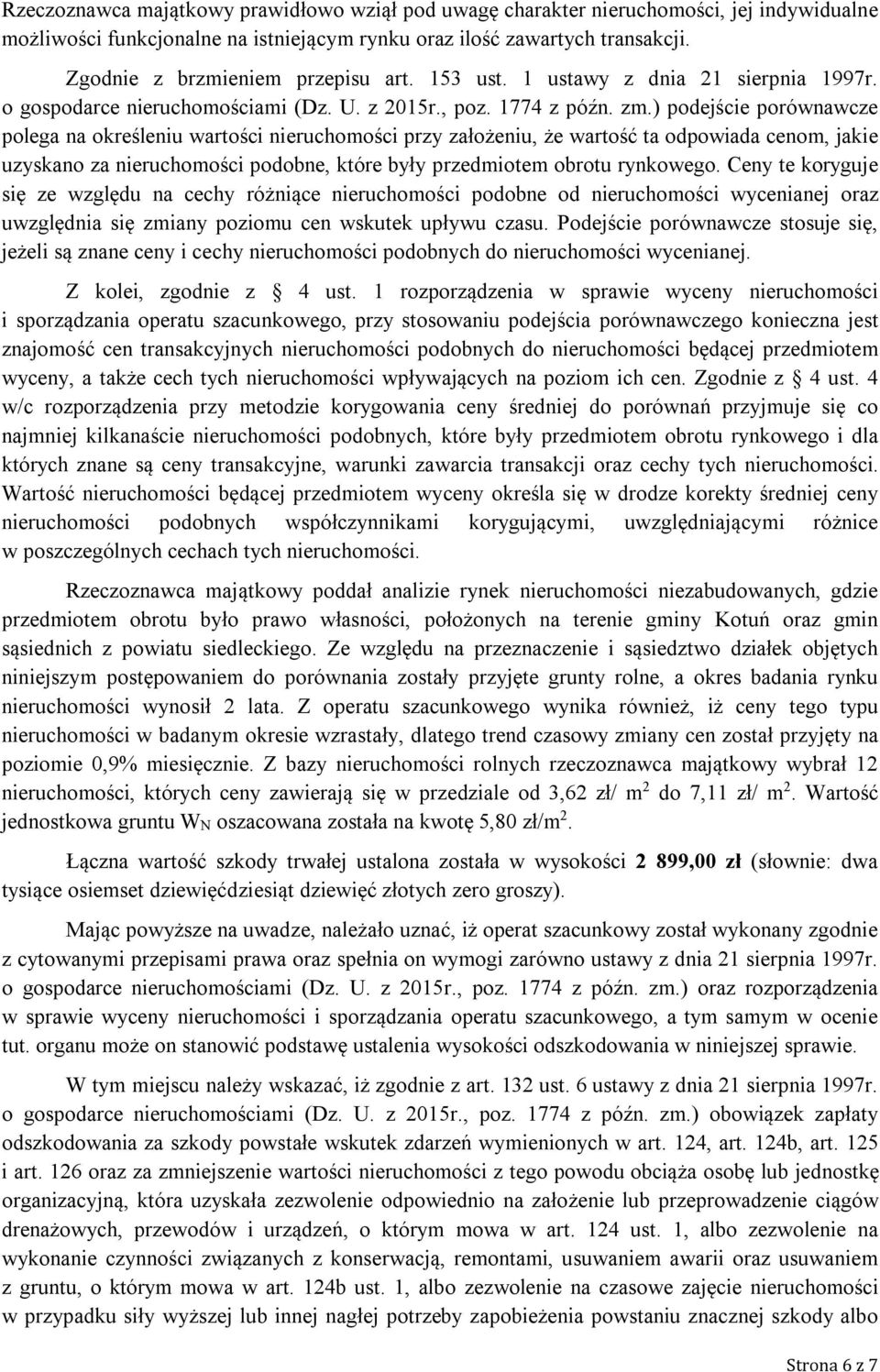 ) podejście porównawcze polega na określeniu wartości nieruchomości przy założeniu, że wartość ta odpowiada cenom, jakie uzyskano za nieruchomości podobne, które były przedmiotem obrotu rynkowego.