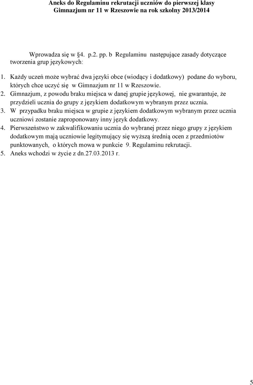 Każdy uczeń może wybrać dwa języki obce (wiodący i dodatkowy) podane do wyboru, których chce uczyć się w Gimnazjum nr 11 w Rzeszowie. 2.