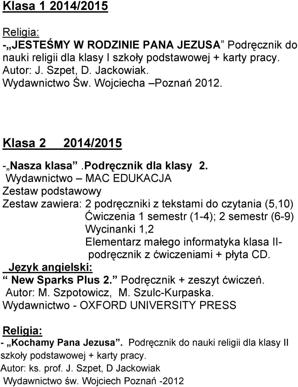 Wydawnictwo MAC EDUKACJA Zestaw podstawowy Zestaw zawiera: 2 podręczniki z tekstami do czytania (5,10) Ćwiczenia 1 semestr (1-4); 2 semestr (6-9) Wycinanki 1,2 Elementarz małego informatyka klasa