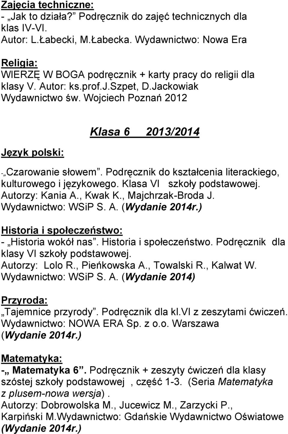 Klasa VI szkoły podstawowej. Autorzy: Kania A., Kwak K., Majchrzak-Broda J. Wydawnictwo: WSiP S. A. (Wydanie 2014r.) Historia i społeczeństwo: - Historia wokół nas. Historia i społeczeństwo. Podręcznik dla klasy VI szkoły podstawowej.