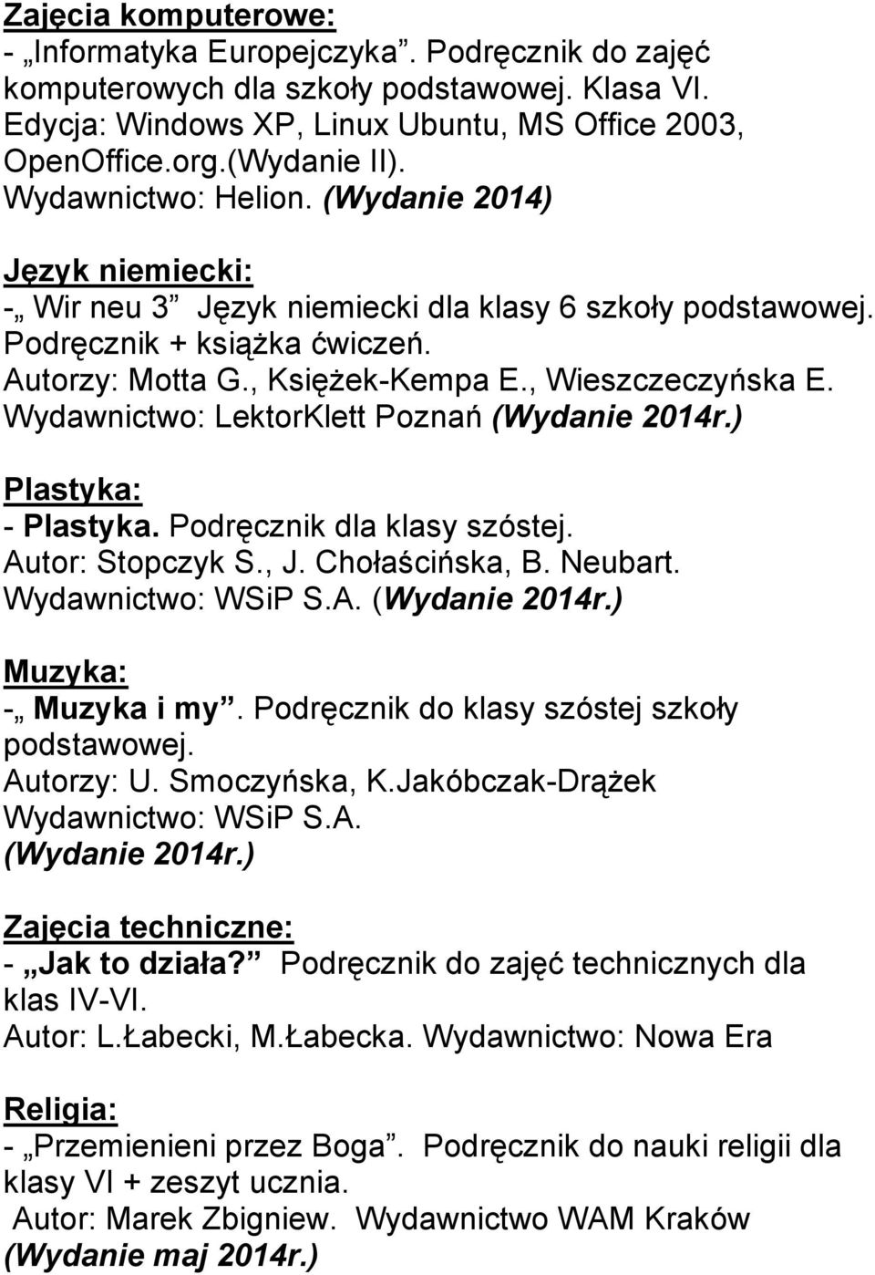 Wydawnictwo: LektorKlett Poznań (Wydanie 2014r.) Plastyka: - Plastyka. Podręcznik dla klasy szóstej. Autor: Stopczyk S., J. Chołaścińska, B. Neubart. (Wydanie 2014r.) Muzyka: - Muzyka i my.