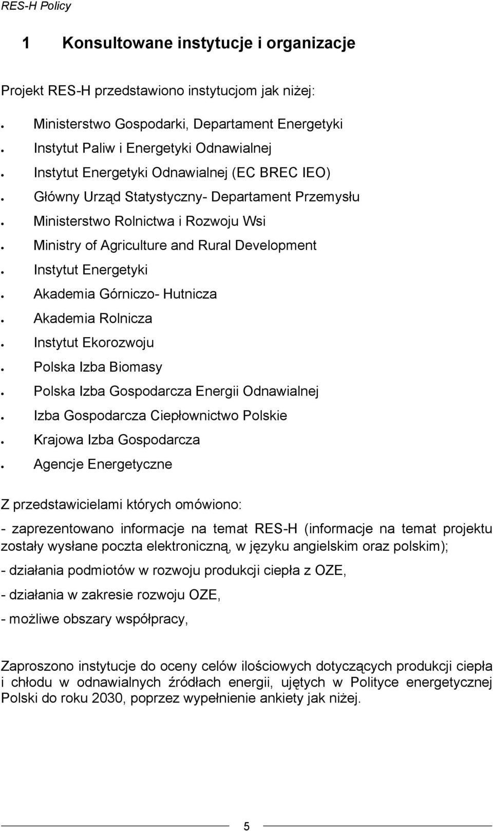 Hutnicza Akademia Rolnicza Instytut Ekorozwoju Polska Izba Biomasy Polska Izba Gospodarcza Energii Odnawialnej Izba Gospodarcza Ciepłownictwo Polskie Krajowa Izba Gospodarcza Agencje Energetyczne Z