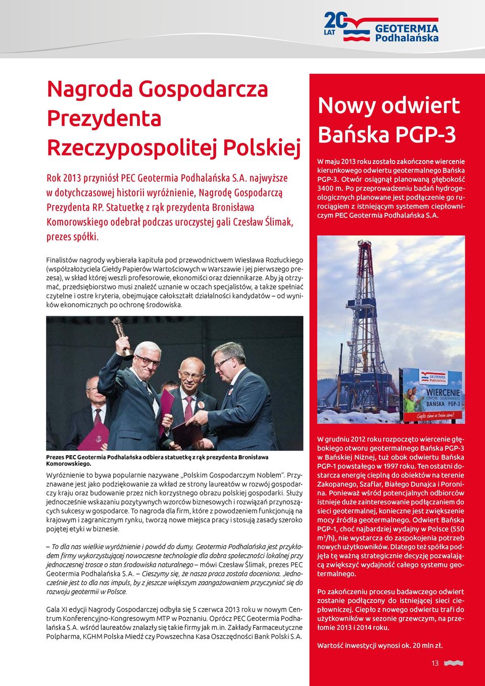 Nowy odwiert Bańska PGP-3 W maju 2013 roku zostało zakończone wiercenie kierunkowego odwiertu geotermalnego Bańska PGP-3. Otwór osiągnął planowaną głębokość 3400 m.