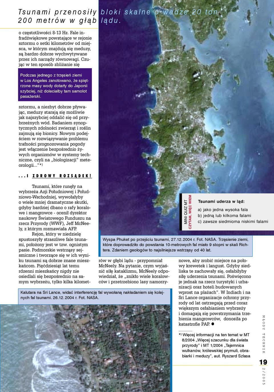 Czuj¹c w ten sposób zbli anie siê Podczas jednego z trzęsień ziemi w Los Angeles zanotowano, że spiętrzone masy wody dotarły do Japonii szybciej, niż doleciałby tam samolot pasażerski.