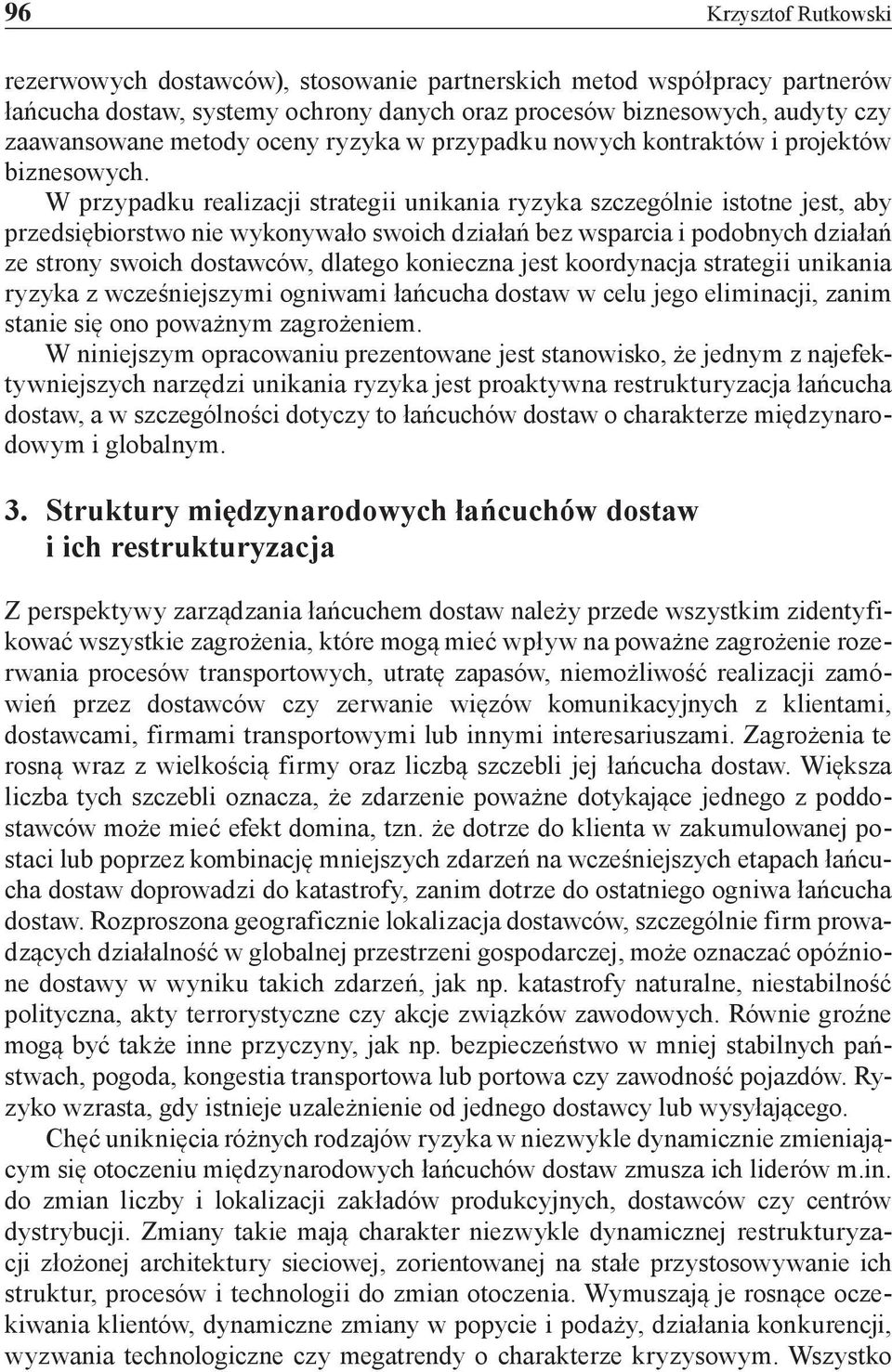 W przypadku realizacji strategii unikania ryzyka szczególnie istotne jest, aby przedsiębiorstwo nie wykonywało swoich działań bez wsparcia i podobnych działań ze strony swoich dostawców, dlatego