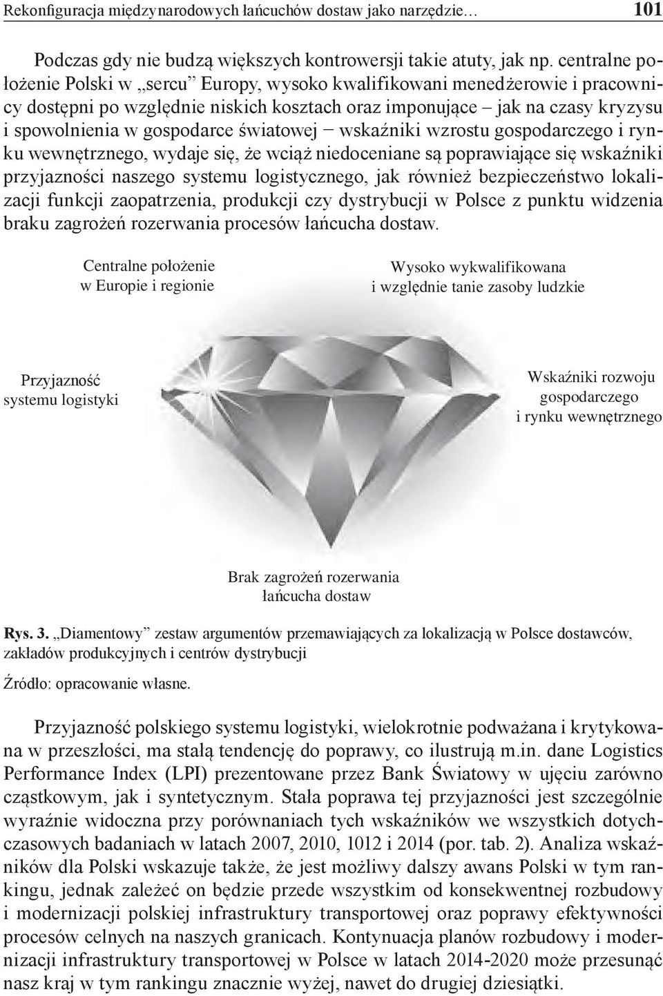 światowej wskaźniki wzrostu gospodarczego i rynku wewnętrznego, wydaje się, że wciąż niedoceniane są poprawiające się wskaźniki przyjazności naszego systemu logistycznego, jak również bezpieczeństwo