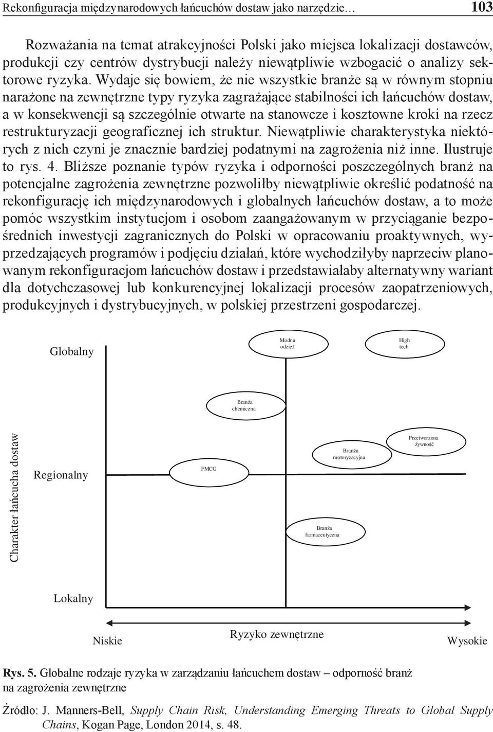 Wydaje się bowiem, że nie wszystkie branże są w równym stopniu narażone na zewnętrzne typy ryzyka zagrażające stabilności ich łańcuchów dostaw, a w konsekwencji są szczególnie otwarte na stanowcze i