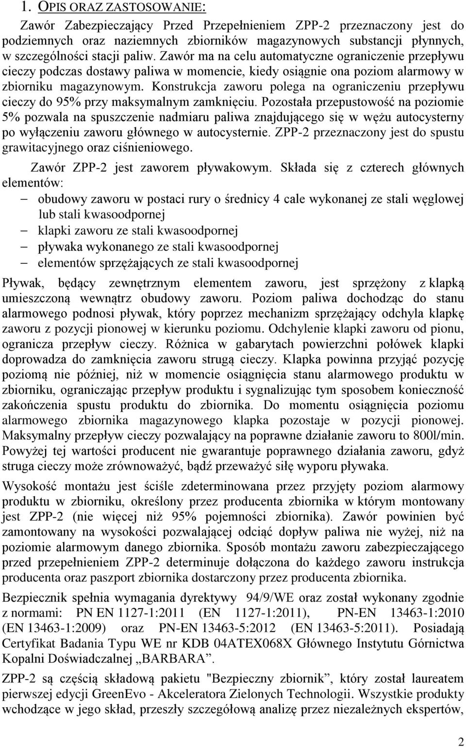 Konstrukcja zaworu polega na ograniczeniu przepływu cieczy do 95% przy maksymalnym zamknięciu.