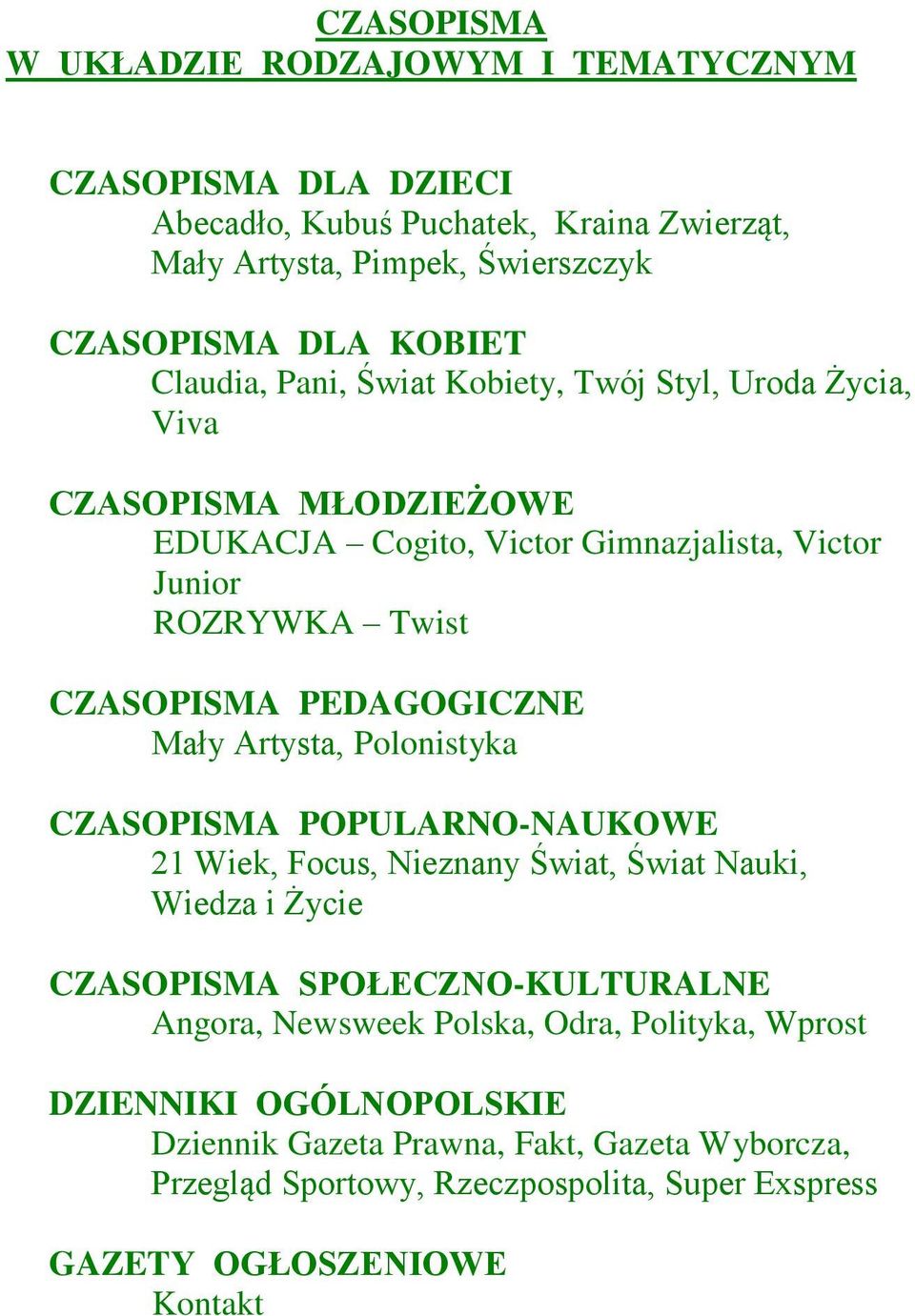 PEDAGOGICZNE Mały Artysta, Polonistyka CZASOPISMA POPULARNO-NAUKOWE 21 Wiek, Focus, Nieznany Świat, Świat Nauki, Wiedza i Życie CZASOPISMA SPOŁECZNO-KULTURALNE Angora,