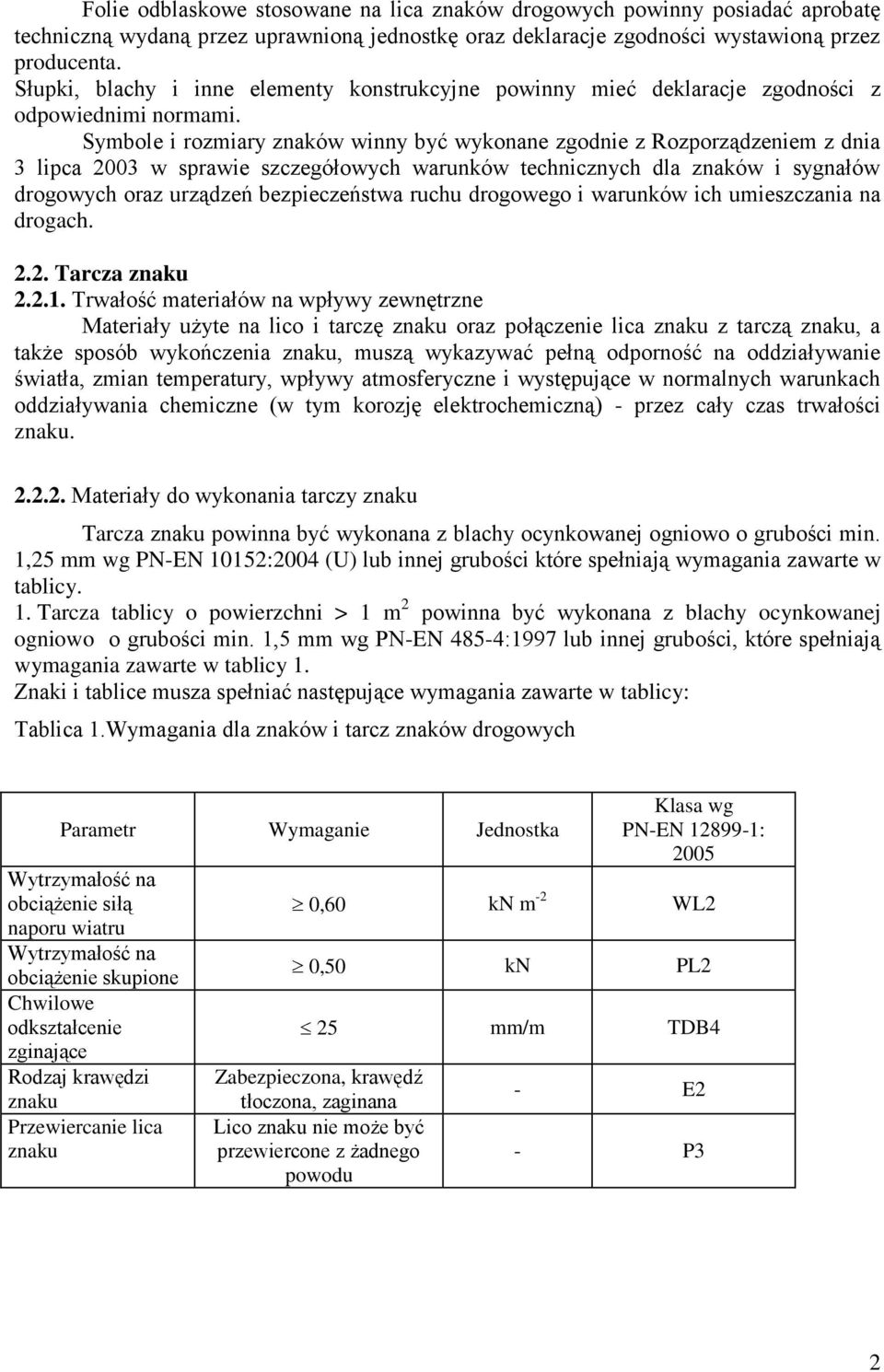 Symbole i rozmiary znaków winny być wykonane zgodnie z Rozporządzeniem z dnia 3 lipca 2003 w sprawie szczegółowych warunków technicznych dla znaków i sygnałów drogowych oraz urządzeń bezpieczeństwa