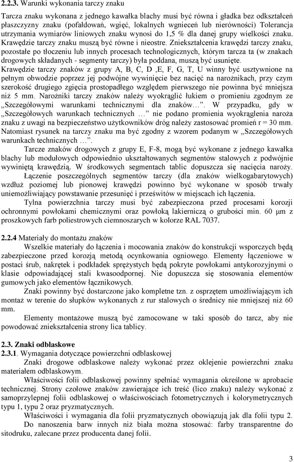 Tolerancja utrzymania wymiarów liniowych znaku wynosi do 1,5 % dla danej grupy wielkości znaku. Krawędzie tarczy znaku muszą być równe i nieostre.