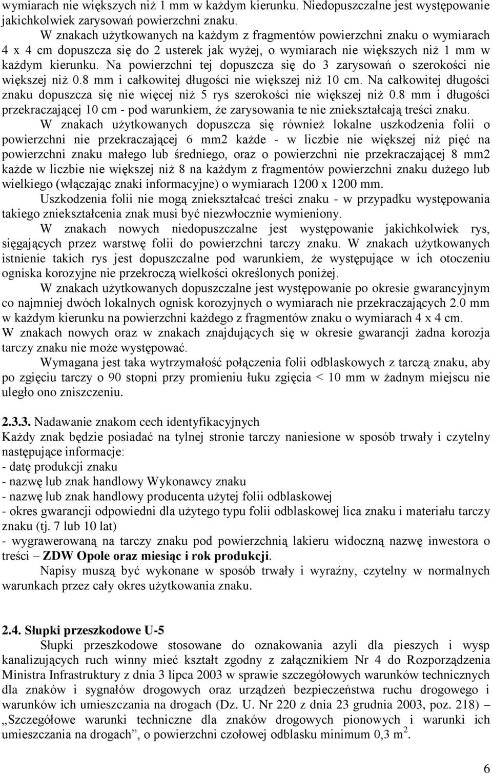 Na powierzchni tej dopuszcza się do 3 zarysowań o szerokości nie większej niż 0.8 mm i całkowitej długości nie większej niż 10 cm.