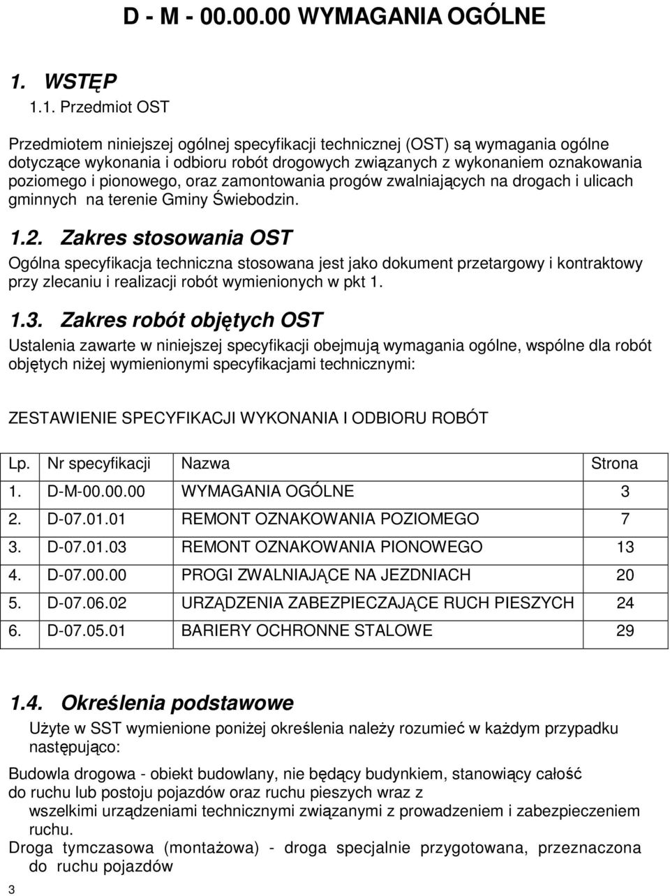 1. Przedmiot OST Przedmiotem niniejszej ogólnej specyfikacji technicznej (OST) są wymagania ogólne dotyczące wykonania i odbioru robót drogowych związanych z wykonaniem oznakowania poziomego i