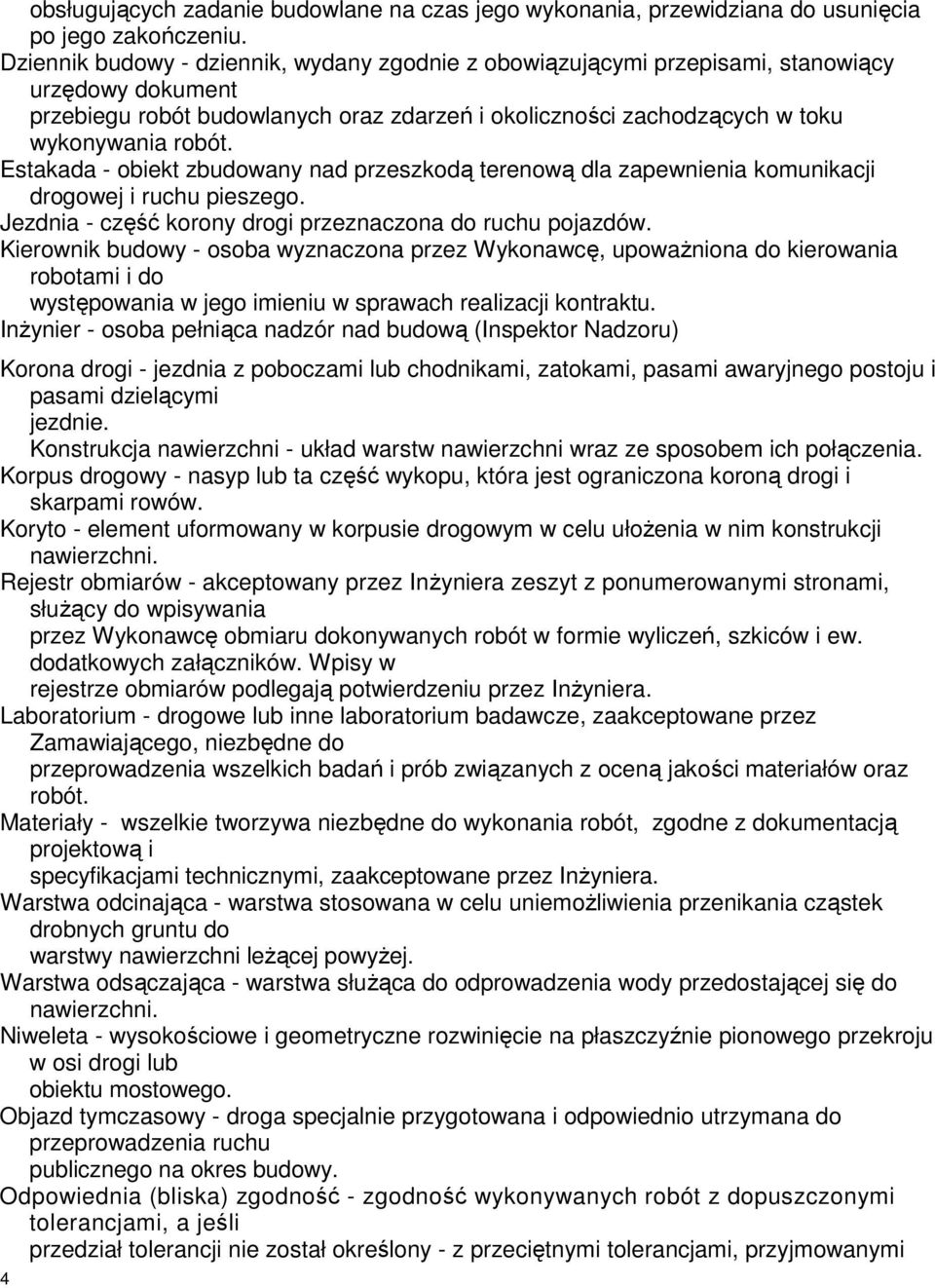 Estakada - obiekt zbudowany nad przeszkodą terenową dla zapewnienia komunikacji drogowej i ruchu pieszego. Jezdnia - część korony drogi przeznaczona do ruchu pojazdów.