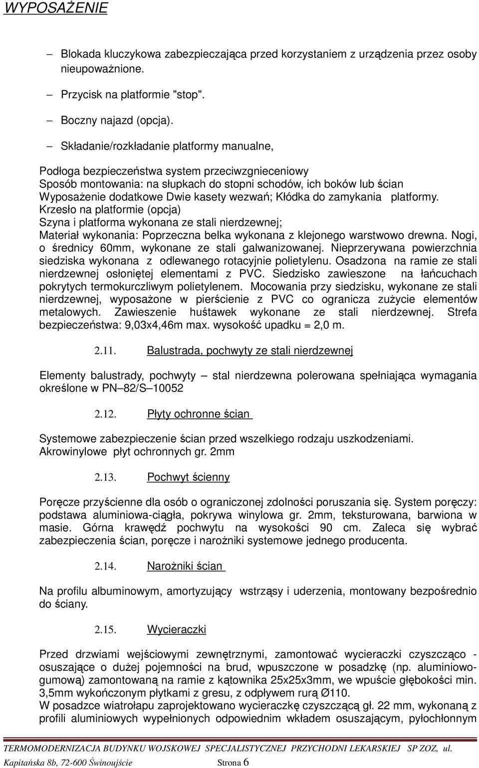 wezwań; Kłódka do zamykania platformy. Krzesło na platformie (opcja) Szyna i platforma wykonana ze stali nierdzewnej; Materiał wykonania: Poprzeczna belka wykonana z klejonego warstwowo drewna.