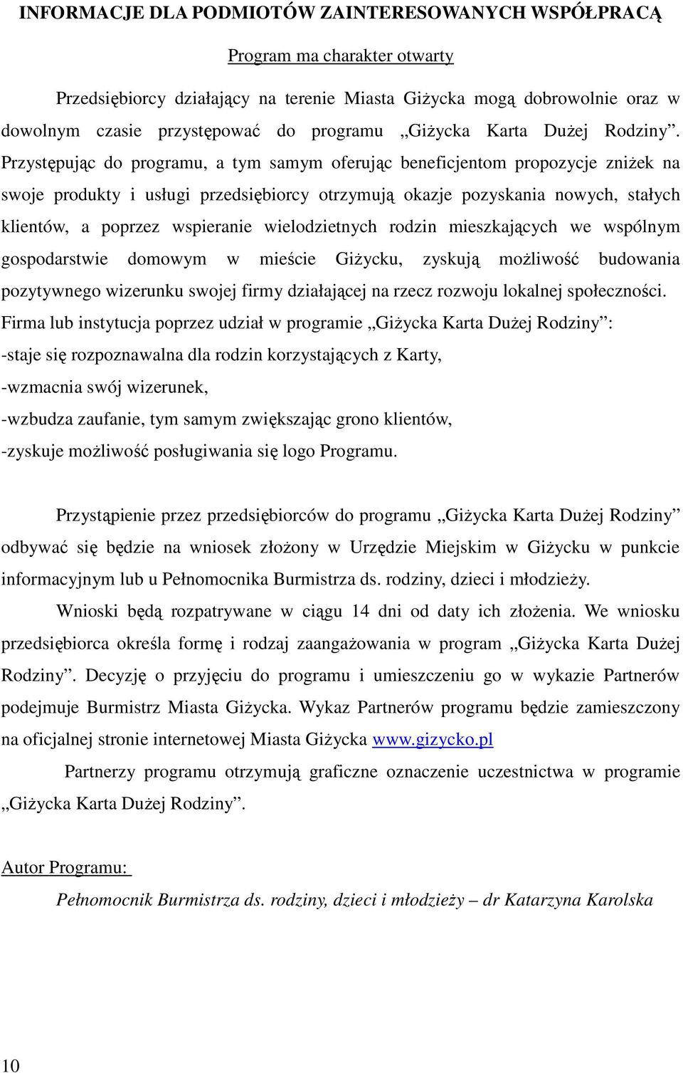 Przystępując do programu, a tym samym oferując beneficjentom propozycje zniżek na swoje produkty i usługi przedsiębiorcy otrzymują okazje pozyskania nowych, stałych klientów, a poprzez wspieranie