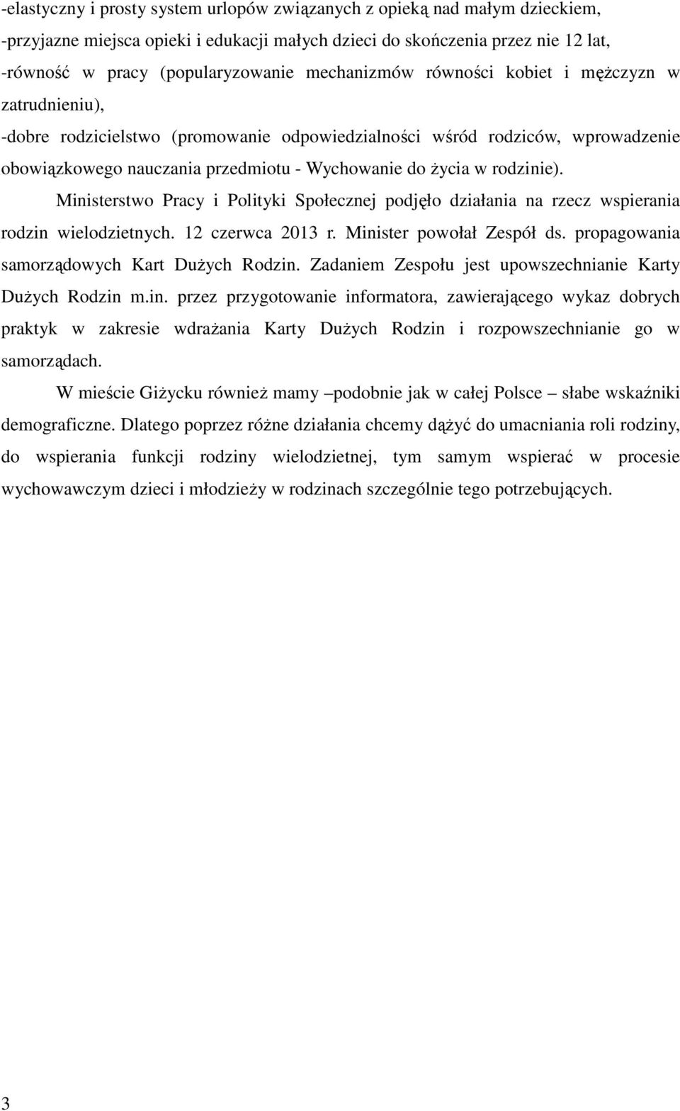 rodzinie). Ministerstwo Pracy i Polityki Społecznej podjęło działania na rzecz wspierania rodzin wielodzietnych. 12 czerwca 2013 r. Minister powołał Zespół ds.