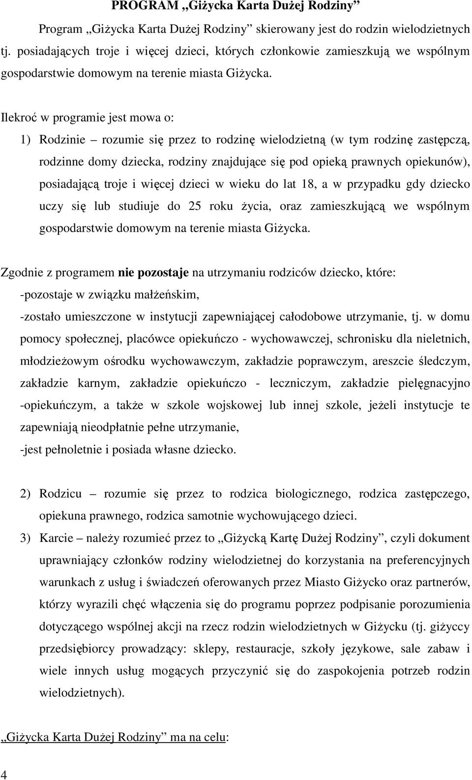 Ilekroć w programie jest mowa o: 1) Rodzinie rozumie się przez to rodzinę wielodzietną (w tym rodzinę zastępczą, rodzinne domy dziecka, rodziny znajdujące się pod opieką prawnych opiekunów),