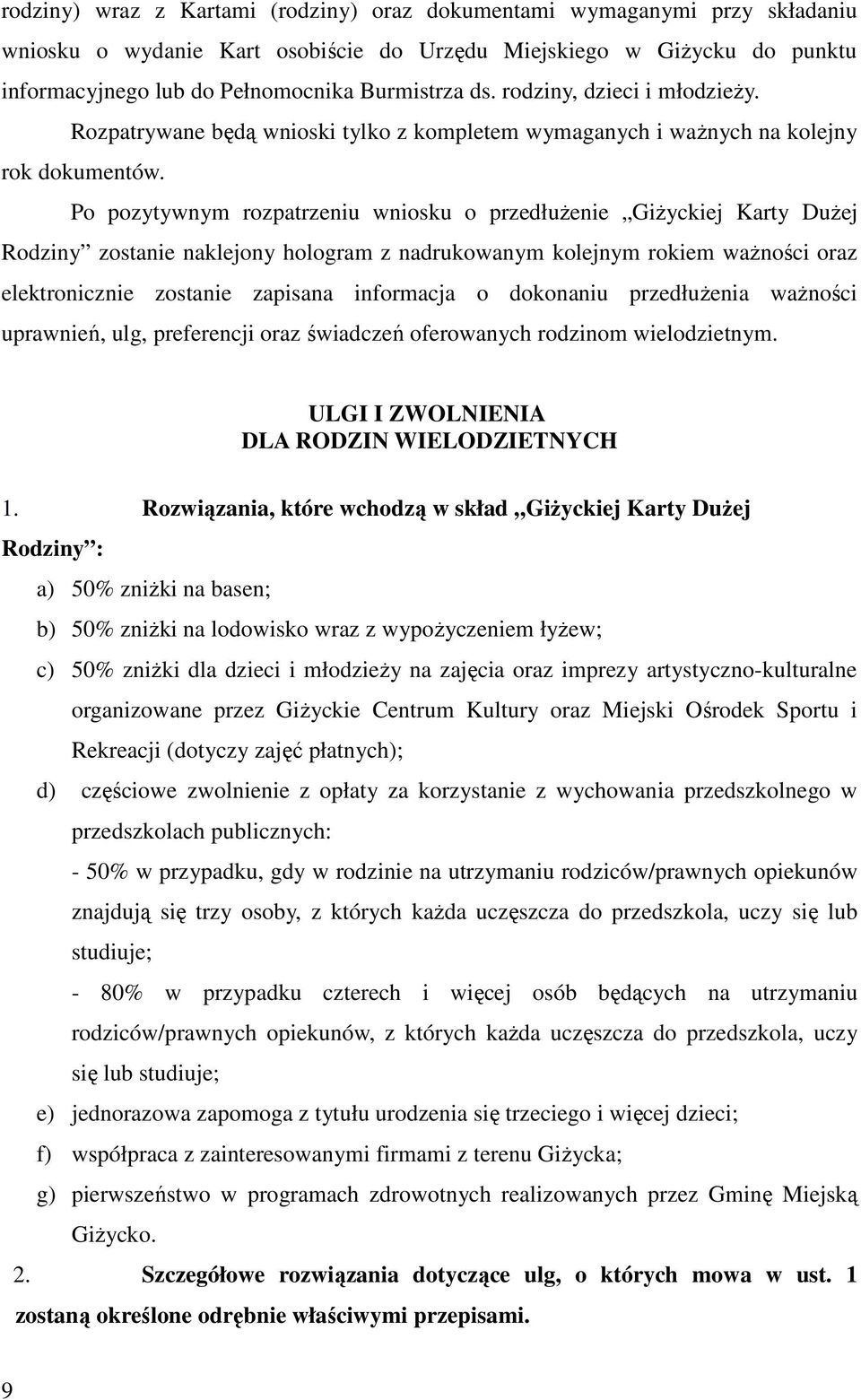 Po pozytywnym rozpatrzeniu wniosku o przedłużenie Giżyckiej Karty Dużej Rodziny zostanie naklejony hologram z nadrukowanym kolejnym rokiem ważności oraz elektronicznie zostanie zapisana informacja o