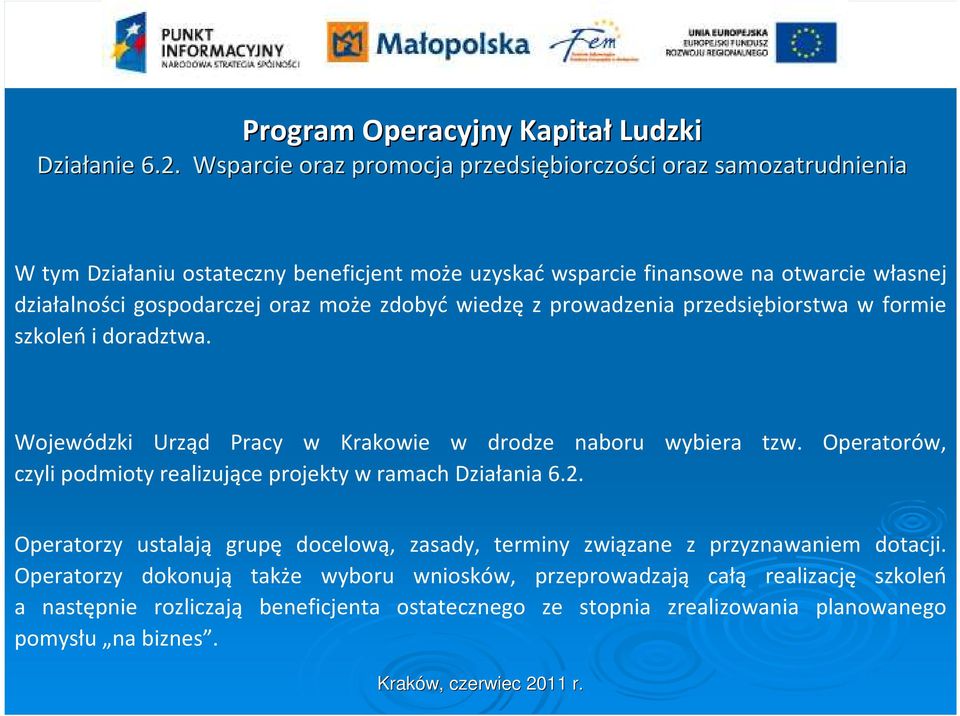 gospodarczej oraz może zdobyć wiedzę z prowadzenia przedsiębiorstwa w formie szkoleń i doradztwa. Wojewódzki Urząd Pracy w Krakowie w drodze naboru wybiera tzw.