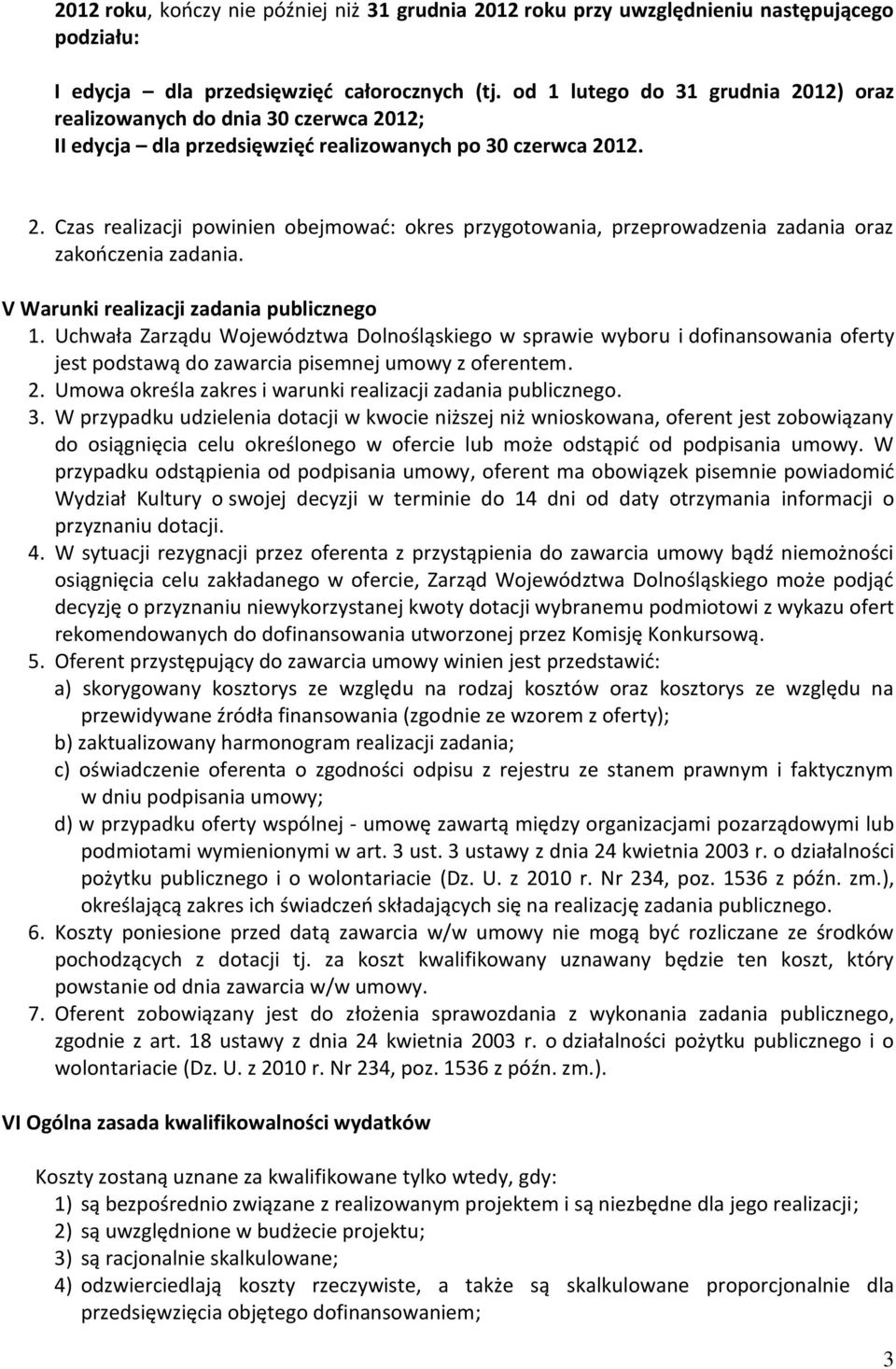 V Warunki realizacji zadania publicznego 1. Uchwała Zarządu Województwa Dolnośląskiego w sprawie wyboru i dofinansowania oferty jest podstawą do zawarcia pisemnej umowy z oferentem. 2.