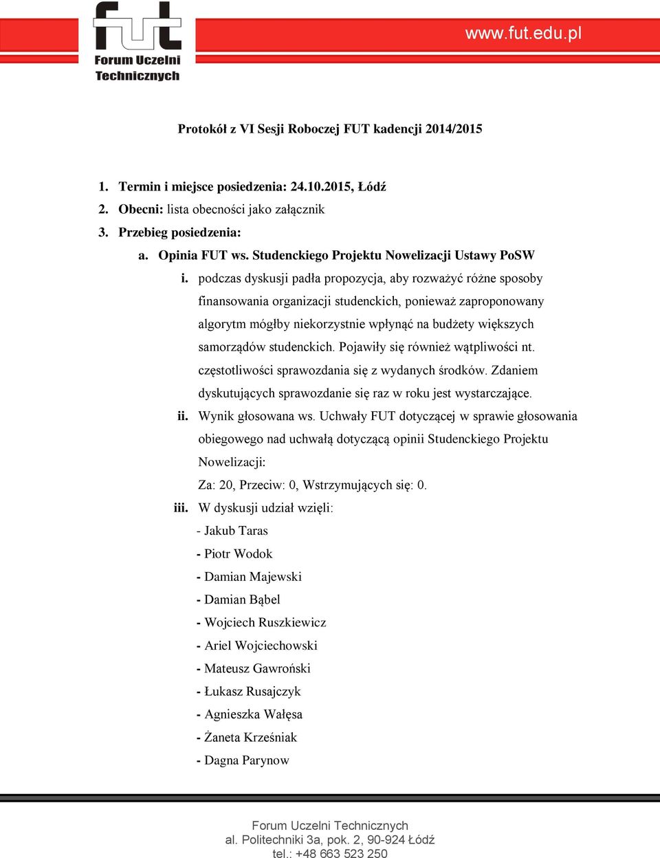 podczas dyskusji padła propozycja, aby rozważyć różne sposoby finansowania organizacji studenckich, ponieważ zaproponowany algorytm mógłby niekorzystnie wpłynąć na budżety większych samorządów