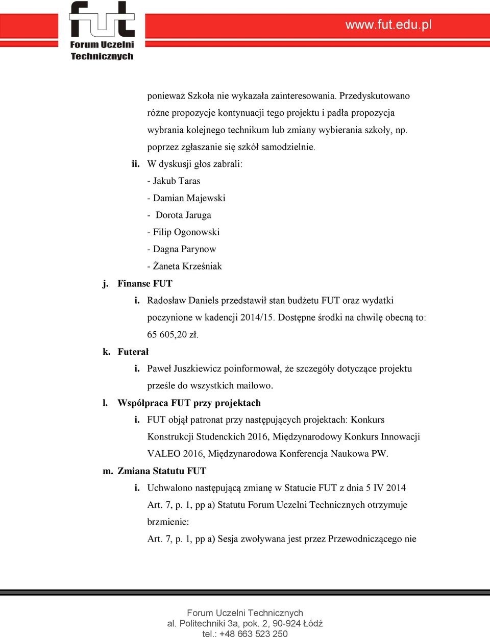 Radosław Daniels przedstawił stan budżetu FUT oraz wydatki poczynione w kadencji 2014/15. Dostępne środki na chwilę obecną to: 65 605,20 zł. k. Futerał i.