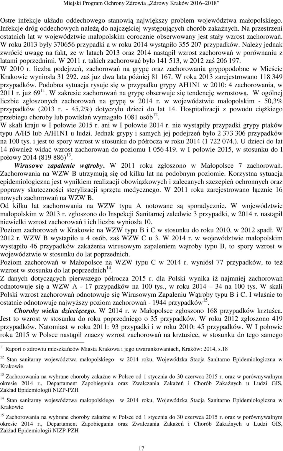 NaleŜy jednak zwrócić uwagę na fakt, Ŝe w latach 2013 oraz 2014 nastąpił wzrost zachorowań w porównaniu z latami poprzednimi. W 2011 r. takich zachorować było 141 513, w 2012 zaś 206 197. W 2010 r.