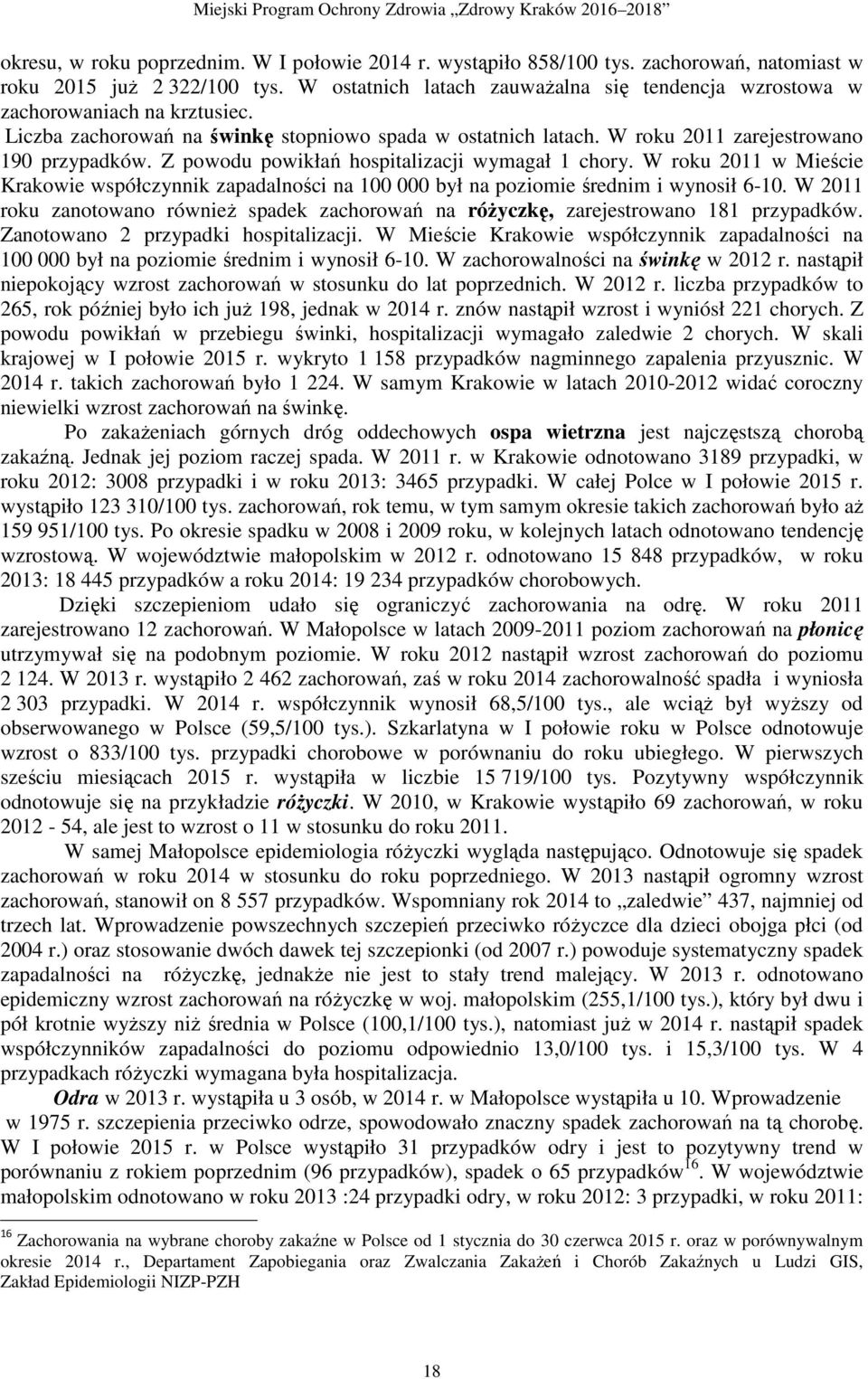 Z powodu powikłań hospitalizacji wymagał 1 chory. W roku 2011 w Mieście Krakowie współczynnik zapadalności na 100 000 był na poziomie średnim i wynosił 6-10.