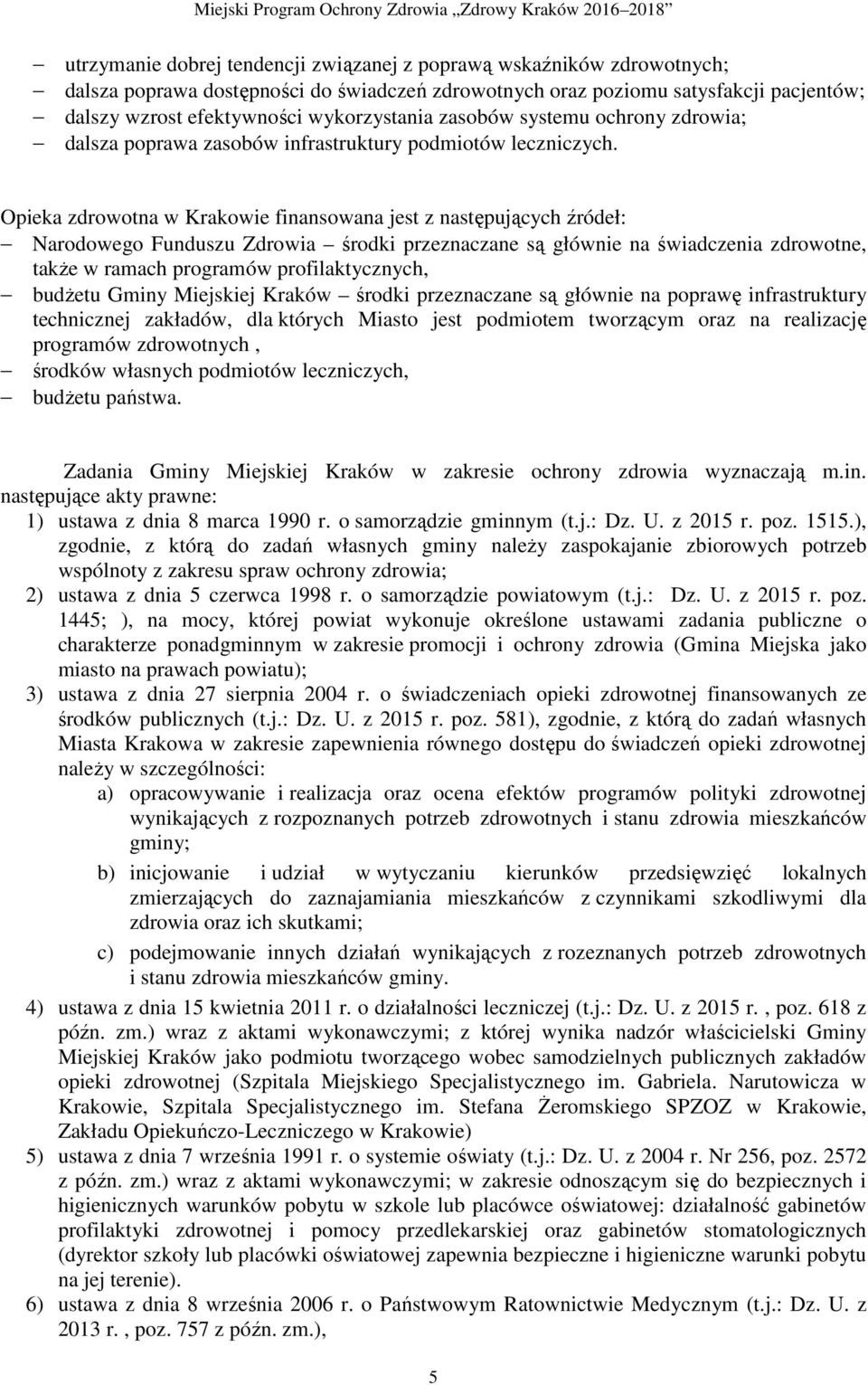 Opieka zdrowotna w Krakowie finansowana jest z następujących źródeł: Narodowego Funduszu Zdrowia środki przeznaczane są głównie na świadczenia zdrowotne, takŝe w ramach programów profilaktycznych,