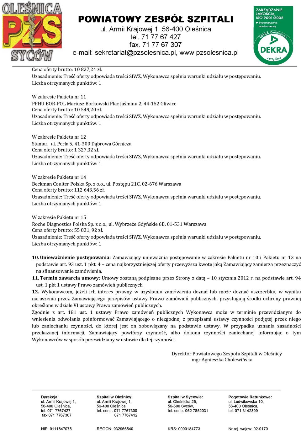 W zakresie Pakietu nr 15 Roche Diagnostics Polska Sp. z o.o., ul. Wybrzeże Gdyńskie 6B, 01-531 Warszawa Cena oferty brutto: 55 831, 92 zł. 10.