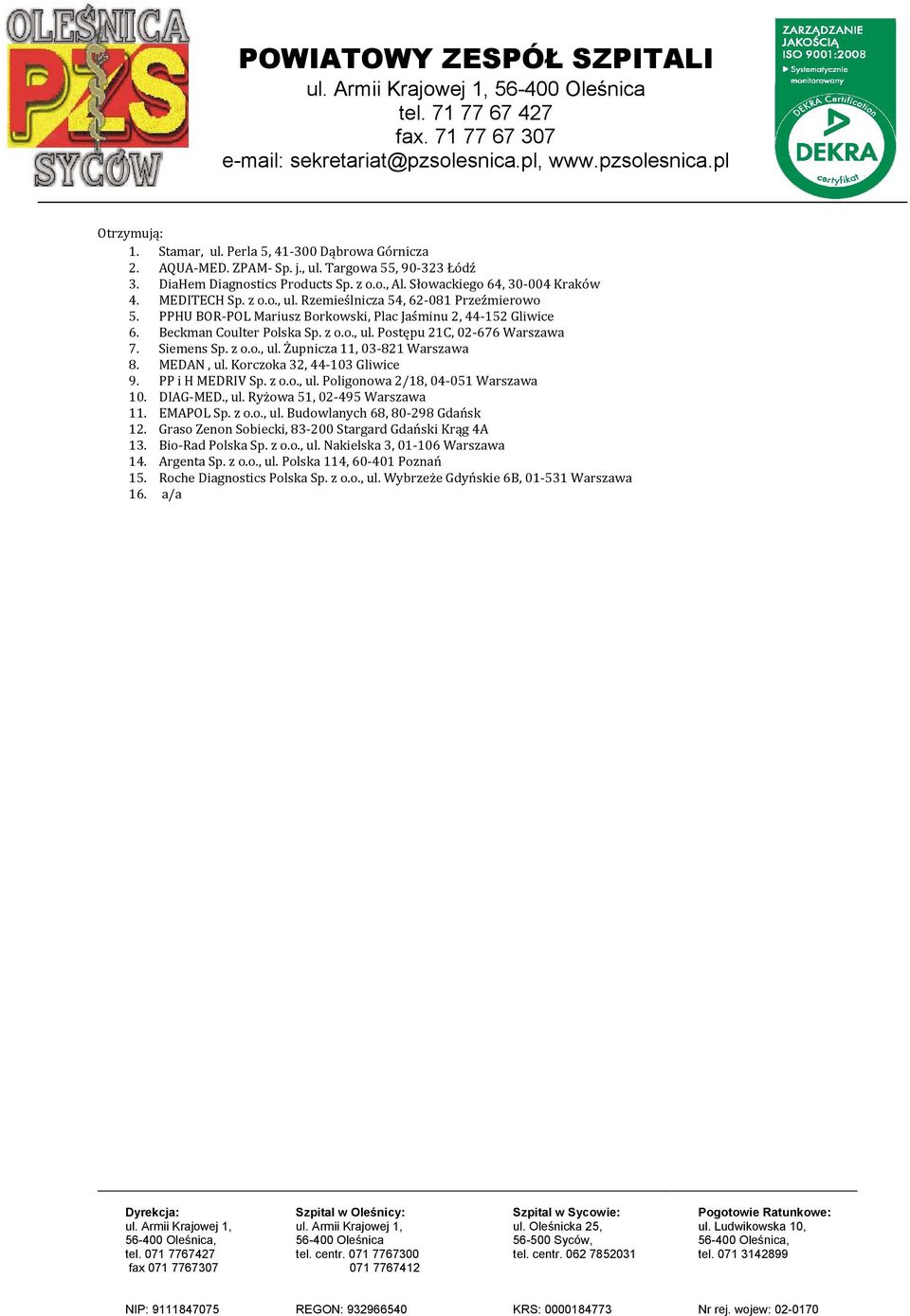 Siemens Sp. z o.o., ul. Żupnicza 11, 03-821 Warszawa 8. MEDAN, ul. Korczoka 32, 44-103 Gliwice 9. PP i H MEDRIV Sp. z o.o., ul. Poligonowa 2/18, 04-051 Warszawa 10. DIAG-MED., ul. Ryżowa 51, 02-495 Warszawa 11.