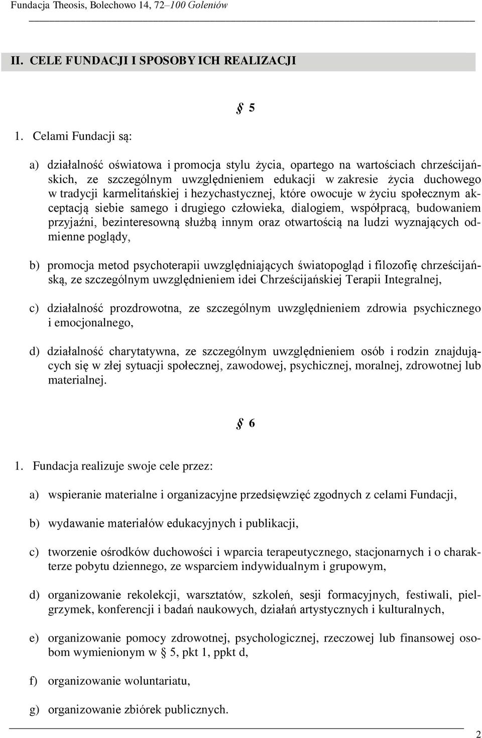 karmelitańskiej i hezychastycznej, które owocuje w życiu społecznym akceptacją siebie samego i drugiego człowieka, dialogiem, współpracą, budowaniem przyjaźni, bezinteresowną służbą innym oraz